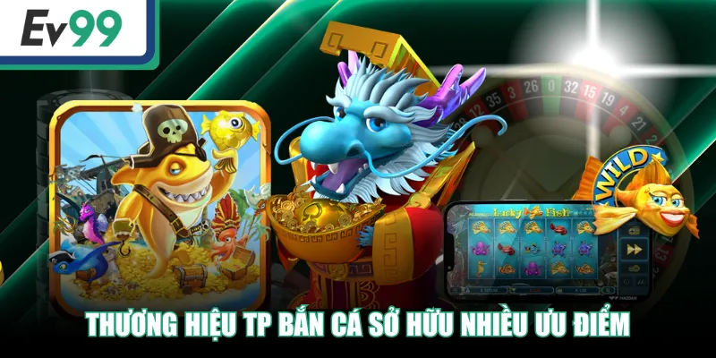 TP Bắn Cá - Top 4 Tựa Game Săn Cá Cực Hot Hiện Nay 2 Thương hiệu TP Bắn Cá sở hữu nhiều ưu điểm